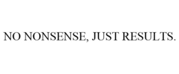 NO NONSENSE, JUST RESULTS. trademark
