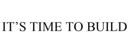 IT'S TIME TO BUILD trademark