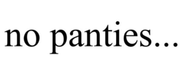 NO PANTIES... trademark