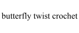 BUTTERFLY TWIST CROCHET trademark