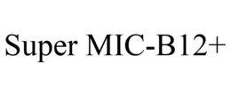 SUPER MIC-B12+ trademark