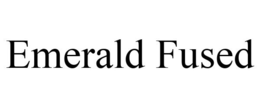 EMERALD FUSED trademark
