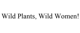 WILD PLANTS, WILD WOMEN! trademark