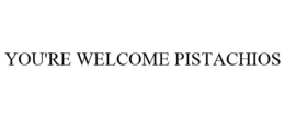 YOU'RE WELCOME PISTACHIOS trademark