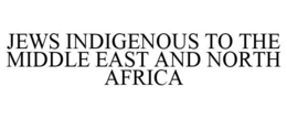 JEWS INDIGENOUS TO THE MIDDLE EAST AND NORTH AFRICA trademark