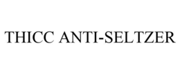 THICC ANTI-SELTZER trademark