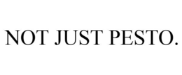 NOT JUST PESTO. trademark