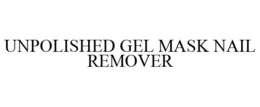 UNPOLISHED GEL MASK NAIL REMOVER trademark