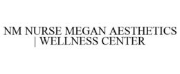 NM NURSE MEGAN AESTHETICS | WELLNESS CENTER trademark