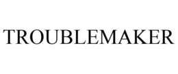 TROUBLEMAKER trademark