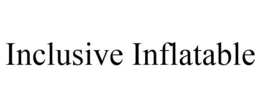 INCLUSIVE INFLATABLE trademark