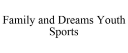 FAMILY AND DREAMS YOUTH SPORTS trademark