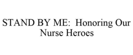STAND BY ME: HONORING OUR NURSE HEROES trademark