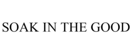 SOAK IN THE GOOD trademark