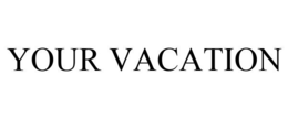 YOUR VACATION trademark