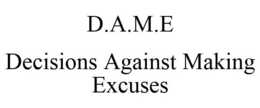 D.A.M.E DECISIONS AGAINST MAKING EXCUSES trademark