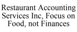 RESTAURANT ACCOUNTING SERVICES INC, FOCUS ON FOOD, NOT FINANCES trademark