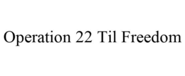 OPERATION 22 TIL FREEDOM trademark