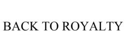 BACK TO ROYALTY trademark