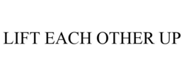 LIFT EACH OTHER UP trademark