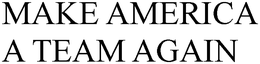 MAKE AMERICA A TEAM AGAIN trademark