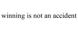 WINNING IS NOT AN ACCIDENT trademark