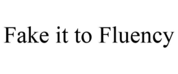 FAKE IT TO FLUENCY trademark