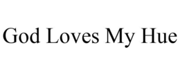 GOD LOVES MY HUE trademark