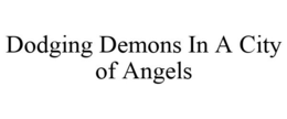 DODGING DEMONS IN A CITY OF ANGELS trademark