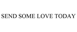 SEND SOME LOVE TODAY trademark