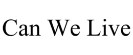 CAN WE LIVE trademark