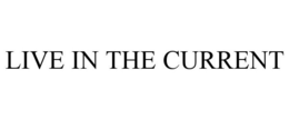 LIVE IN THE CURRENT trademark