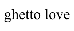 GHETTO LOVE trademark