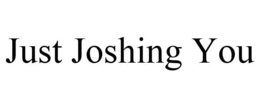 JUST JOSHING YOU trademark