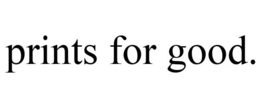 PRINTS FOR GOOD. trademark