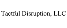 TACTFUL DISRUPTION, LLC trademark