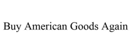BUY AMERICAN GOODS AGAIN trademark