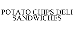 POTATO CHIPS DELI SANDWICHES trademark