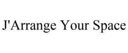 J'ARRANGE YOUR SPACE trademark