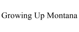 GROWING UP MONTANA trademark