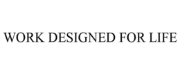 WORK DESIGNED FOR LIFE trademark