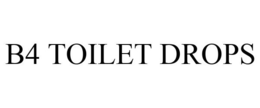 B4 TOILET DROPS trademark