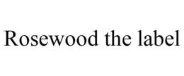 ROSEWOOD THE LABEL trademark