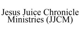 JESUS JUICE CHRONICLE MINISTRIES (JJCM) trademark