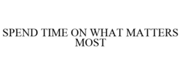 SPEND TIME ON WHAT MATTERS MOST trademark