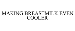 MAKING BREASTMILK EVEN COOLER trademark