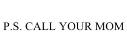 P.S. CALL YOUR MOM trademark