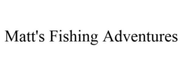 MATT'S FISHING ADVENTURES trademark