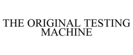 THE ORIGINAL TESTING MACHINE trademark