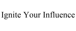 IGNITE YOUR INFLUENCE trademark